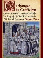 Exchanges in Exoticism: Cross-Cultural Marriage and the Making of the Mediterranean in Old French Romance